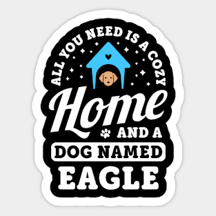 All You Need Is A Cozy Home And A Dog d Eagle Dogs Sticker